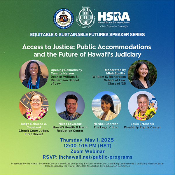Event advertisement for "Access to Justice: Public Accommodations and The Future of Hawaiʻi’s Judiciary" event, 05-01-2025, featuring headshots of the speakers and panelists.